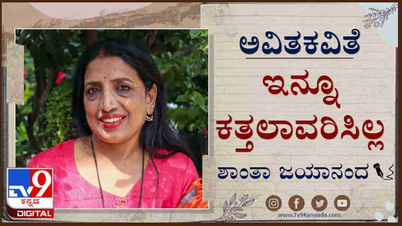 Poetry : ಅವಿತಕವಿತೆ ; ‘ನೀ ಮಾಡಿದ್ದೇನು, ದುಡಿದು ತಂದಿದ್ದೇನು, ಮಾಡಿಟ್ಟ ಆಸ್ತಿಯೇನು?’