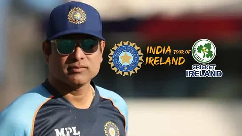 ಭಾರತ vs ಐರ್ಲೆಂಡ್ ಸರಣಿ: ಟೀಮ್ ಇಂಡಿಯಾ ಹೊಸ ಕೋಚ್ ವಿವಿಎಸ್ ಲಕ್ಷ್ಮಣ್