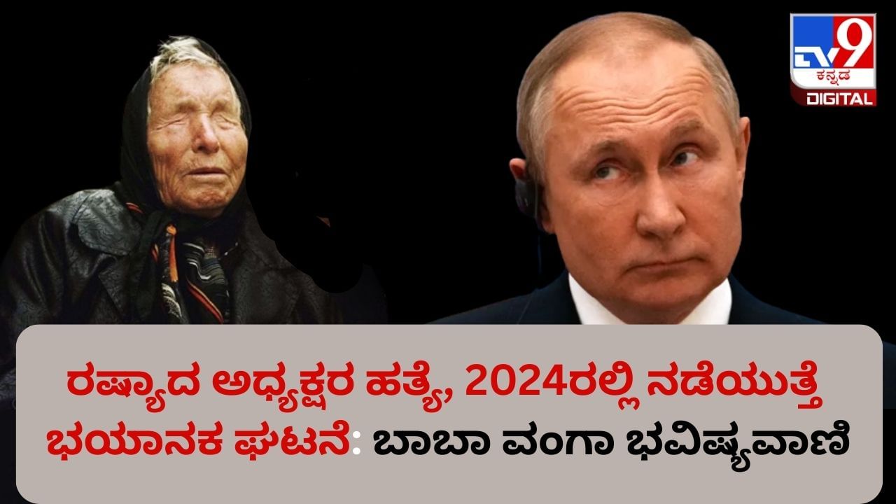 Baba Vanga’s Predictions 2024: ರಷ್ಯಾದ ಅಧ್ಯಕ್ಷರ ಹತ್ಯೆ, 2024ರಲ್ಲಿ ನಡೆಯುತ್ತೆ ಭಯಾನಕ ಘಟನೆ: ಬಾಬಾ ವಂಗಾ ಭವಿಷ್ಯವಾಣಿ 