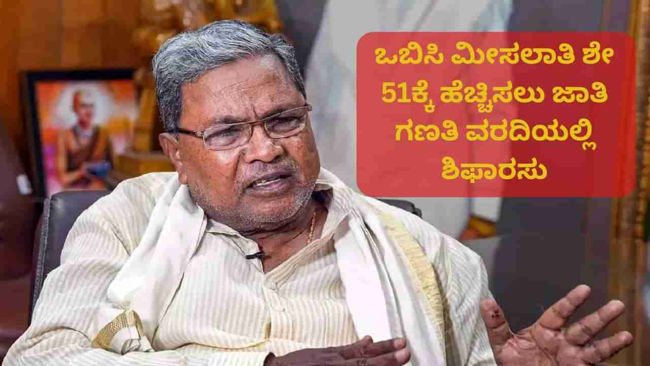 ಒಬಿಸಿ ವರ್ಗೀಕರಣದಲ್ಲಿ ಬದಲಾವಣೆ, ಮೀಸಲಾತಿ ಶೇ 51ಕ್ಕೆ ಹೆಚ್ಚಿಸಲು ಜಾತಿ ಗಣತಿ ವರದಿಯಲ್ಲಿ ಶಿಫಾರಸು