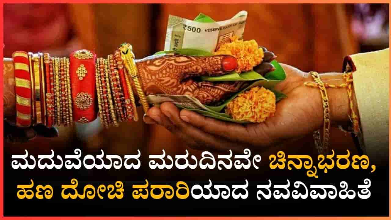 ಮದುವೆಯಾಗಿ ಗಂಡನ ಮನೆಗೆ ಕಾಲಿಟ್ಟ ಮರುದಿನವೇ ಚಿನ್ನಾಭರಣ, ಹಣ ದೋಚಿ ಪರಾರಿಯಾದ ನವವಿವಾಹಿತೆ