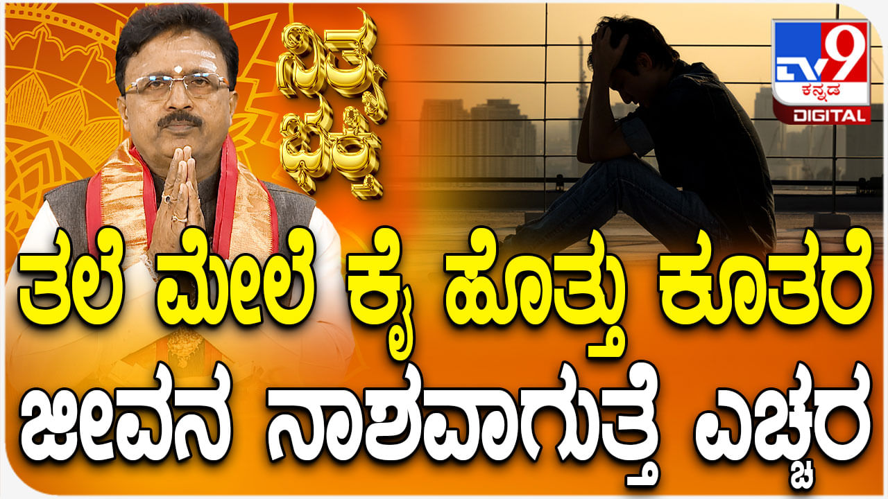 ತಲೆ ಮೇಲೆ ಕೈ ಹೊತ್ತು ಕೂತರೆ ಜೀವನ ನಾಶವಾಗುತ್ತೆ ಎಚ್ಚರ!