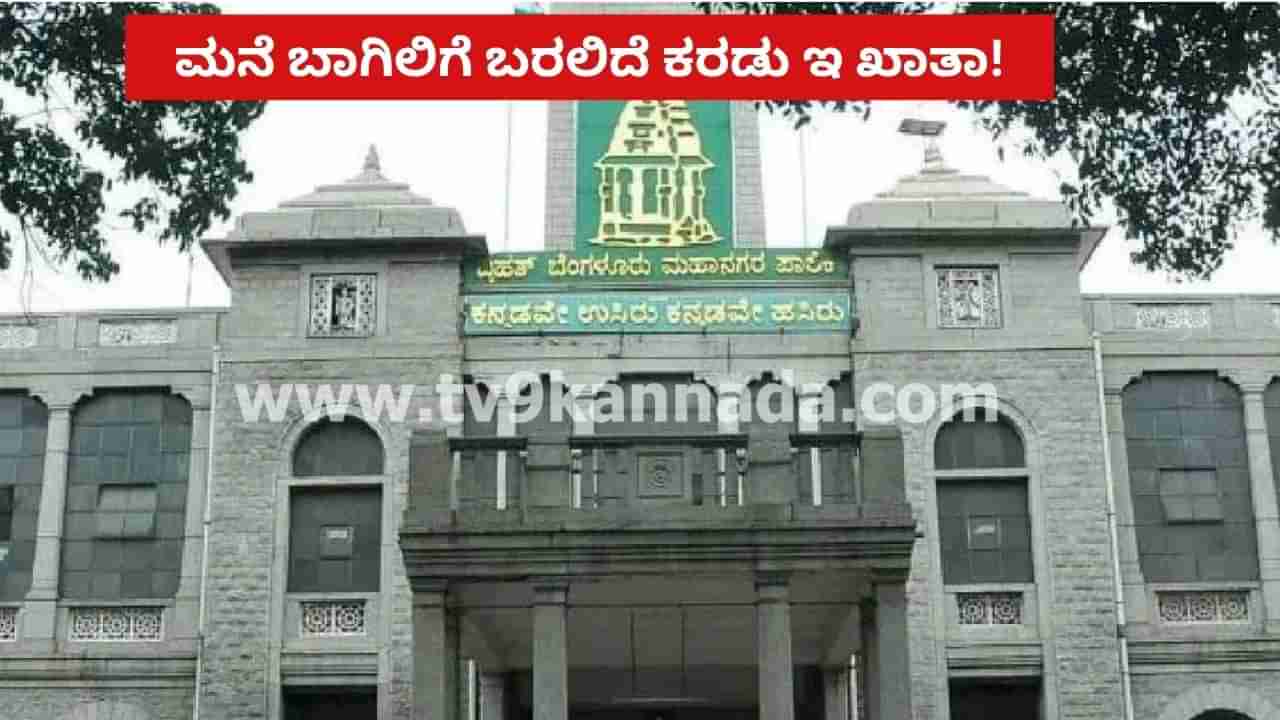 ಜುಲೈ 1 ರಿಂದ ಮನೆ ಬಾಗಿಲಿಗೆ ಬರಲಿದೆ ಕರಡು ಇ ಖಾತಾ: ಬಿಬಿಎಂಪಿ ಮಹತ್ವದ ಕ್ರಮ