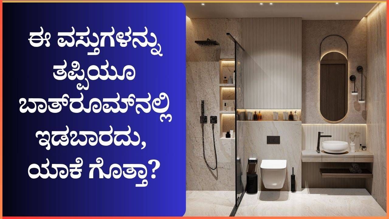 ಈ ವಸ್ತುಗಳನ್ನು ತಪ್ಪಿಯೂ ಬಾತ್ರೂಮ್ನಲ್ಲಿ ಇಡಬಾರದು; ಯಾಕೆ ಗೊತ್ತಾ? ಈ ವಸ್ತುಗಳನ್ನು ತಪ್ಪಿಯೂ ಬಾತ್ರೂಮ್ನಲ್ಲಿ ಇಡಬಾರದು; ಯಾಕೆ ಗೊತ್ತಾ?