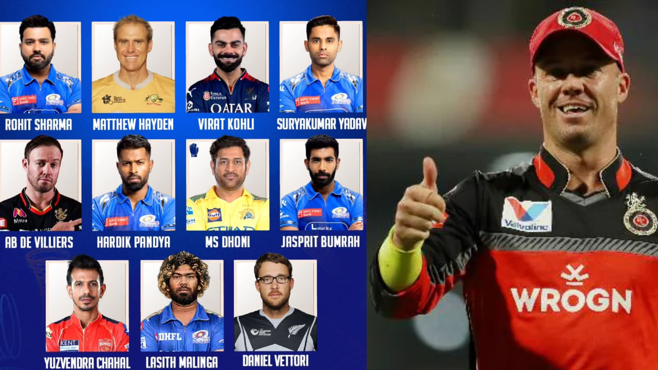 ಎಬಿ ಡಿವಿಲಿಯರ್ಸ್​ ಆಲ್​ ಟೈಮ್ ಐಪಿಎಲ್ ಇಲೆವೆನ್: ರೋಹಿತ್ ಶರ್ಮಾ, ಮ್ಯಾಥ್ಯೂ ಹೇಡನ್, ಸೂರ್ಯಕುಮಾರ್ ಯಾದವ್, ಎಬಿ ಡಿವಿಲಿಯರ್ಸ್, ಹಾರ್ದಿಕ್ ಪಾಂಡ್ಯ, ಮಹೇಂದ್ರ ಸಿಂಗ್ ಧೋನಿ, ಜಸ್​ಪ್ರೀತ್ ಬುಮ್ರಾ, ಯುಜ್ವೇಂದ್ರ ಚಹಲ್, ಲಸಿತ್ ಮಾಲಿಂಗ, ಡೇನಿಯಲ್ ವೆಟ್ಟೋರಿ.