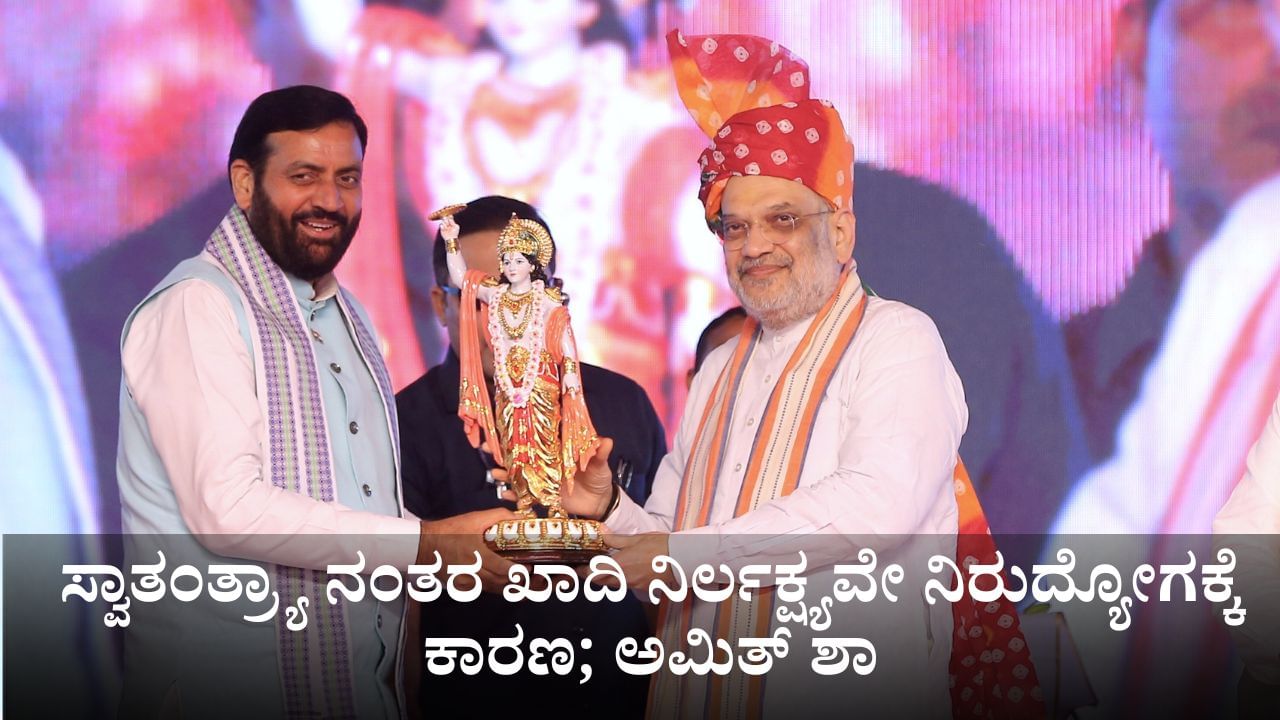 ಸ್ವಾತಂತ್ರ್ಯಾ ನಂತರ ಖಾದಿಯ ನಿರ್ಲಕ್ಷ್ಯವೇ ನಿರುದ್ಯೋಗಕ್ಕೆ ಕಾರಣವಾಯಿತು; ಅಮಿತ್ ಶಾ ಸ್ವಾತಂತ್ರ್ಯಾ ನಂತರ ಖಾದಿಯ ನಿರ್ಲಕ್ಷ್ಯವೇ ನಿರುದ್ಯೋಗಕ್ಕೆ ಕಾರಣವಾಯಿತು; ಅಮಿತ್ ಶಾ