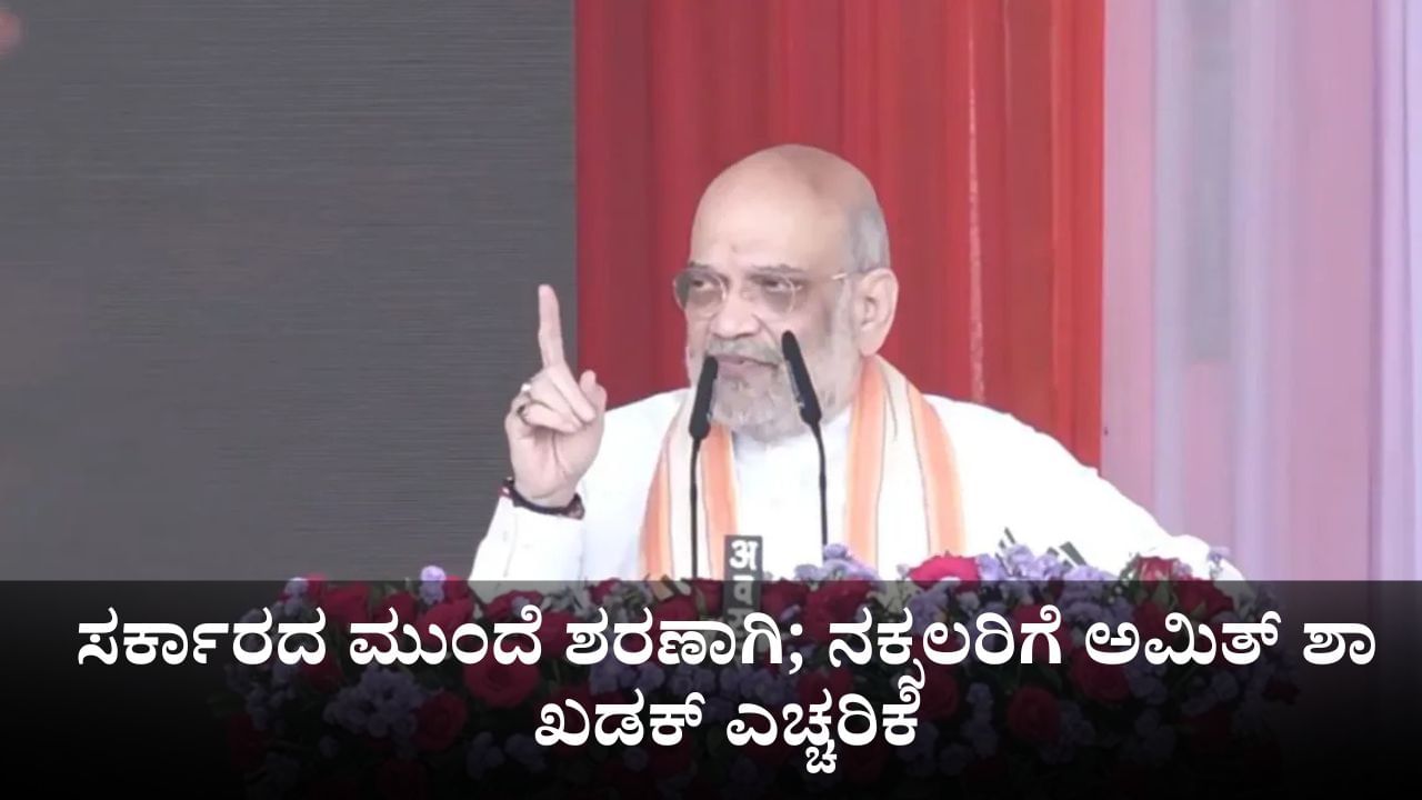 ಸರ್ಕಾರದ ಮುಂದೆ ಶರಣಾಗಿ; ನಕ್ಸಲರಿಗೆ ಅಮಿತ್ ಶಾ ಖಡಕ್ ಎಚ್ಚರಿಕೆ ಸರ್ಕಾರದ ಮುಂದೆ ಶರಣಾಗಿ; ನಕ್ಸಲರಿಗೆ ಅಮಿತ್ ಶಾ ಖಡಕ್ ಎಚ್ಚರಿಕೆ