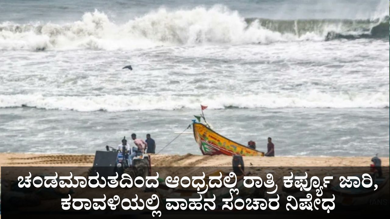 ಚಂಡಮಾರುತದ ಅಬ್ಬರ; ಆಂಧ್ರಪ್ರದೇಶದಲ್ಲಿ ರಾತ್ರಿ ಕರ್ಫ್ಯೂ ಜಾರಿ, ಕರಾವಳಿ ಜಿಲ್ಲೆಗಳಲ್ಲಿ ವಾಹನ ಸಂಚಾರ ನಿಷೇಧ