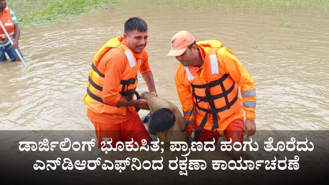 ಡಾರ್ಜಿಲಿಂಗ್ ಭೂಕುಸಿತ; ಪ್ರಾಣದ ಹಂಗು ತೊರೆದು ಎನ್​ಡಿಆರ್​ಎಫ್​​ನಿಂದ ರಕ್ಷಣಾ ಕಾರ್ಯಾಚರಣೆ