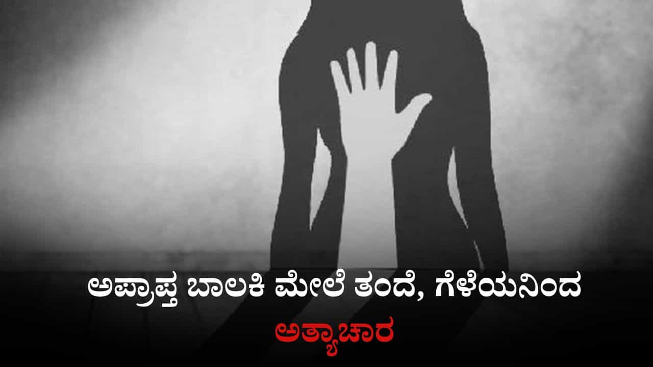 ಅಪ್ರಾಪ್ತ ಬಾಲಕಿ ಮೇಲೆ ತಂದೆ ಮತ್ತು ಗೆಳೆಯನಿಂದ ಪದೇ ಪದೇ ಅತ್ಯಾಚಾರ, 3 ಬಾರಿ ಗರ್ಭಪಾತ