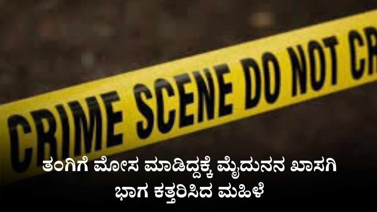 ತಂಗಿಯನ್ನು ನಂಬಿಸಿ ಮೋಸ ಮಾಡಿದ್ದಕ್ಕೆ ಮೈದುನನ ಖಾಸಗಿ ಭಾಗ ಕತ್ತರಿಸಿದ ಮಹಿಳೆ
