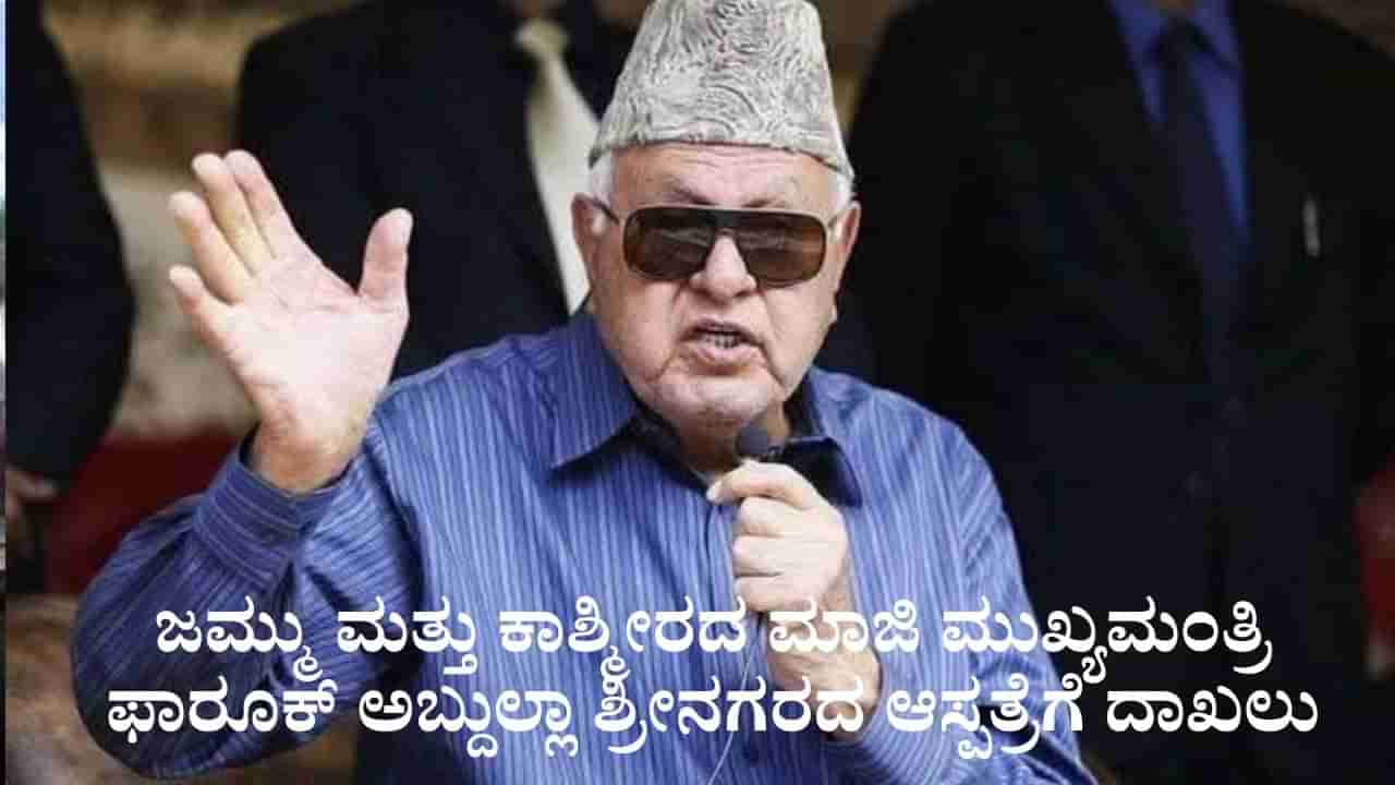 ಜಮ್ಮು ಕಾಶ್ಮೀರದ ಮಾಜಿ ಮುಖ್ಯಮಂತ್ರಿ ಫಾರೂಕ್ ಅಬ್ದುಲ್ಲಾ ಶ್ರೀನಗರದ ಆಸ್ಪತ್ರೆಗೆ ದಾಖಲು