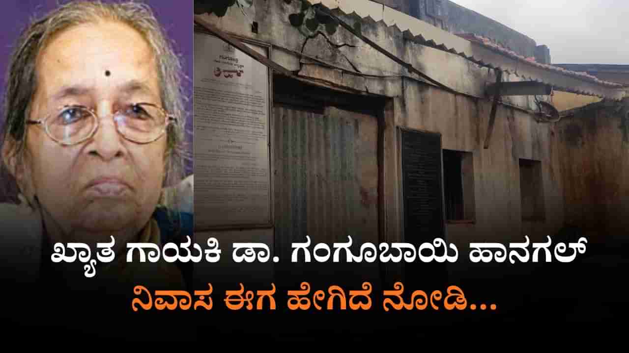ಸರಕಾರದ ದಿವ್ಯ ನಿರ್ಲಕ್ಷ್ಯ: ಪಾಳುಬಿದ್ದ ಡಾ.ಗಂಗೂಬಾಯಿ ಹಾನಗಲ್ ಮನೆ