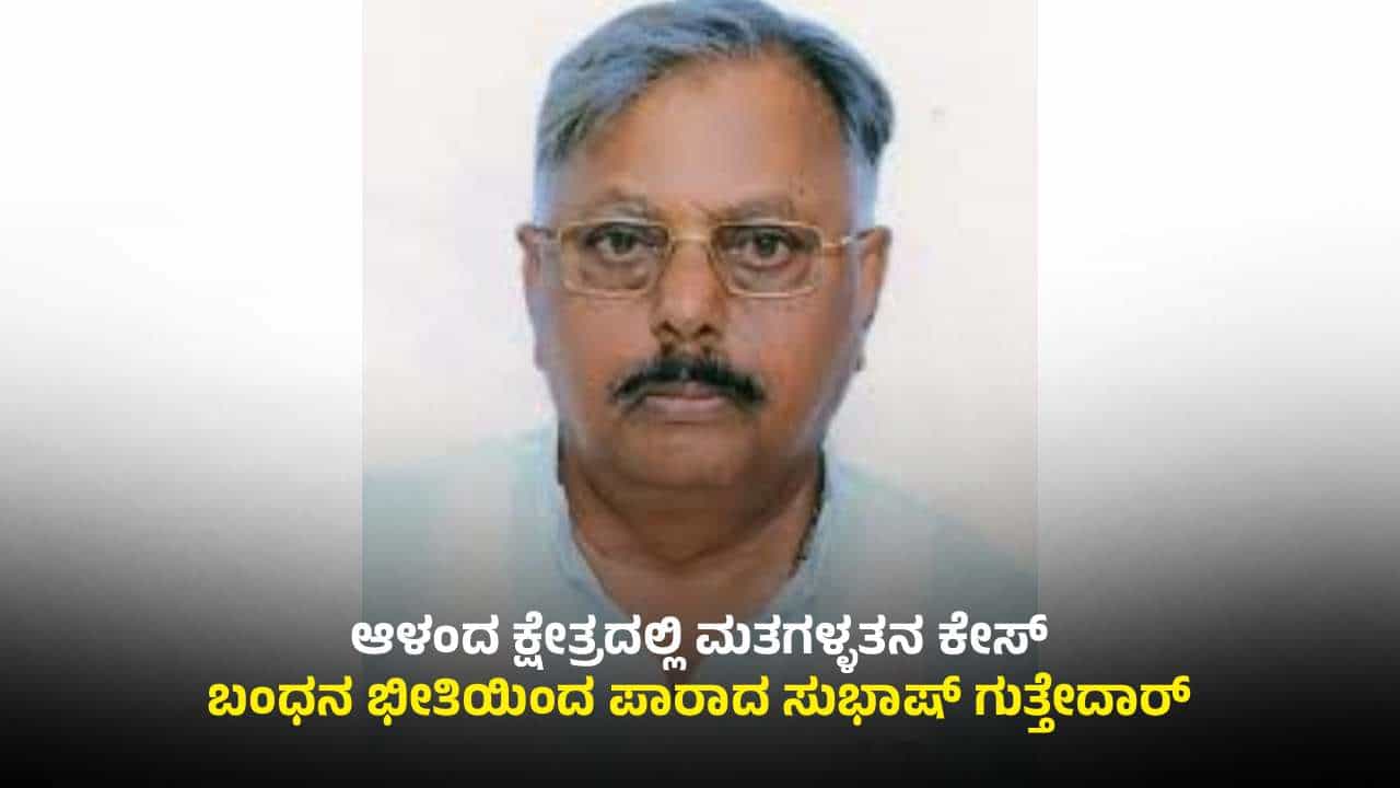 ಆಳಂದ ಕ್ಷೇತ್ರದಲ್ಲಿ ಮತಗಳ್ಳತನ: ಬಂಧನ ಭೀತಿಯಿಂದ ಪಾರಾದ ಬಿಜೆಪಿ ಮಾಜಿ ಶಾಸಕ