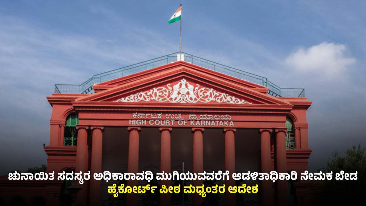 ಚುನಾಯಿತ ಸದಸ್ಯರ ಅಧಿಕಾರಾವಧಿ ಮುಗಿಯುವವರೆಗೆ ಆಡಳಿತಾಧಿಕಾರಿ ನೇಮಕ ಬೇಡ: ಹೈಕೋರ್ಟ್ ಚುನಾಯಿತ ಸದಸ್ಯರ ಅಧಿಕಾರಾವಧಿ ಮುಗಿಯುವವರೆಗೆ ಆಡಳಿತಾಧಿಕಾರಿ ನೇಮಕ ಬೇಡ: ಹೈಕೋರ್ಟ್