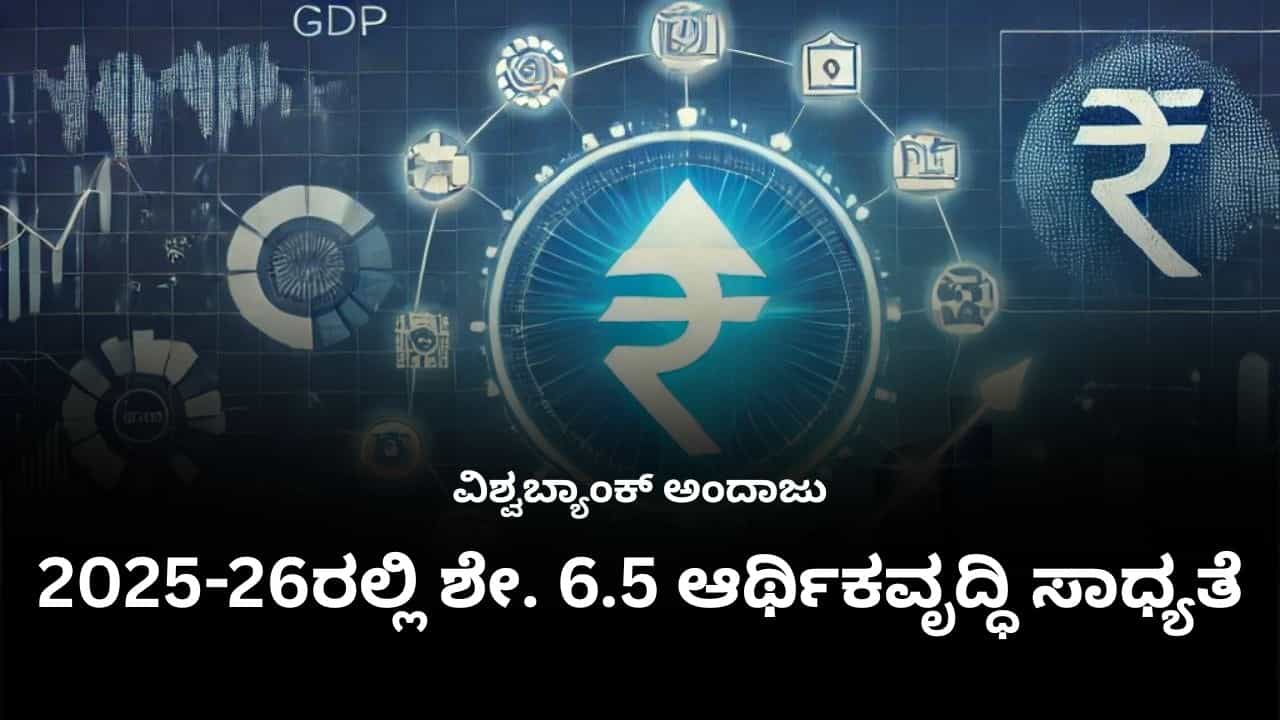 ಭಾರತದ ಆರ್ಥಿಕ ಬೆಳವಣಿಗೆ ಬಗ್ಗೆ ನಿರೀಕ್ಷೆ ಹೆಚ್ಚಿಸಿದ ವಿಶ್ವಬ್ಯಾಂಕ್; ಈ ವರ್ಷ ಶೇ. 6.5 ಜಿಡಿಪಿ ಹೆಚ್ಚುವ ಅಂದಾಜು