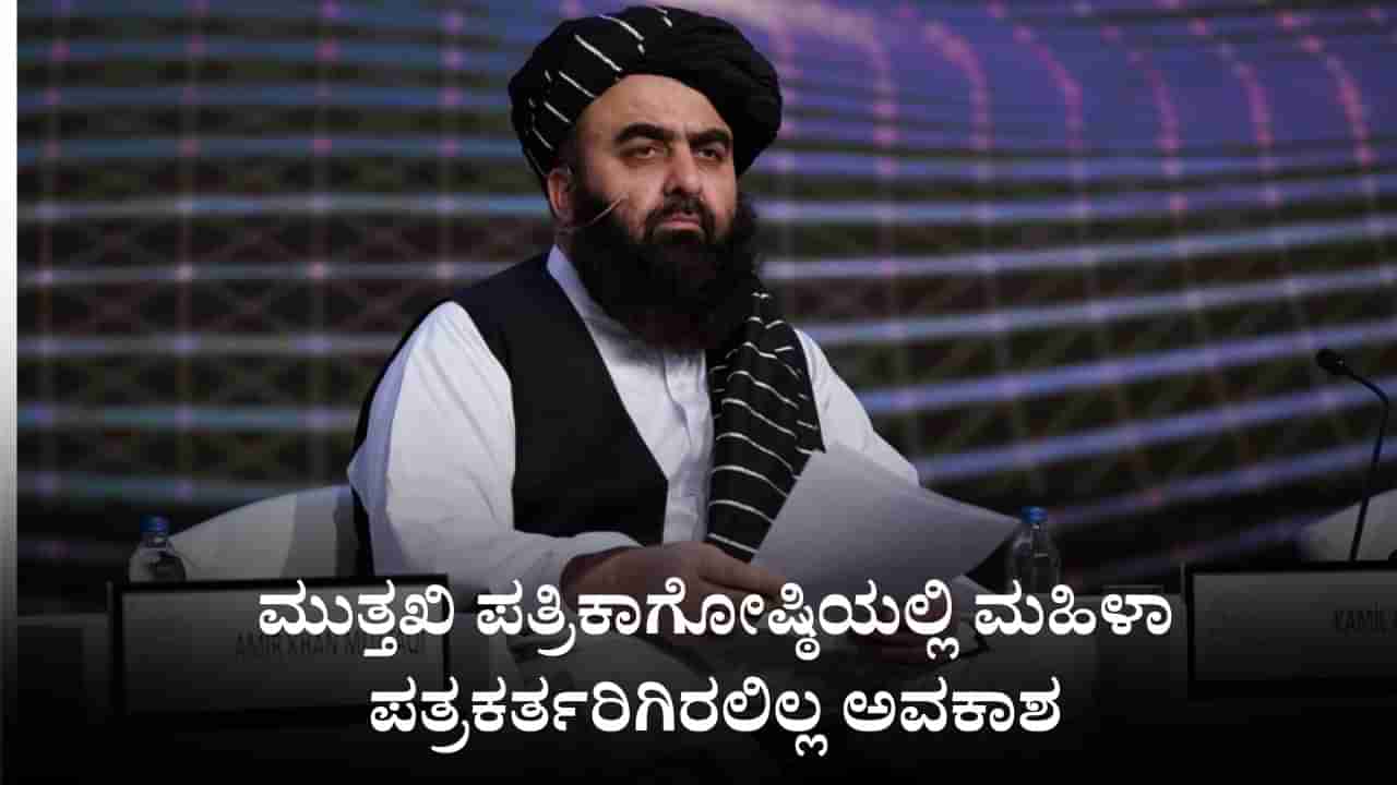 ತಾಲಿಬಾನ್ ಸಚಿವರ ಸುದ್ದಿಗೋಷ್ಠಿಯಲ್ಲಿ ಮಹಿಳಾ ಪತ್ರಕರ್ತರಿಗಿರಲಿಲ್ಲ ಅವಕಾಶ, ಭಾರತಕ್ಕೆ ಬಂದು ಅಫ್ಘಾನ್ ಕಾನೂನು ಹೇರಲು ಮುತ್ತಖಿ ಯಾರು?
