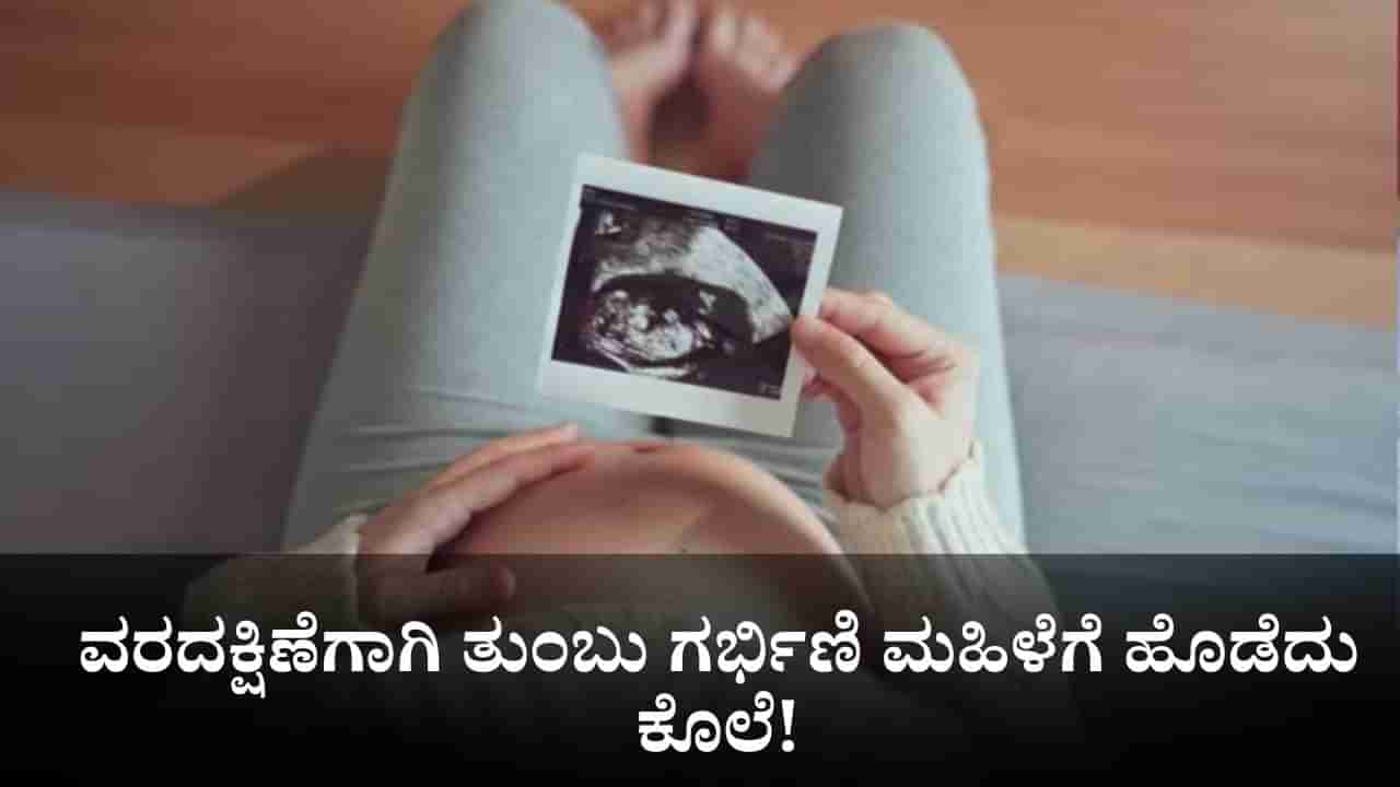 ವರದಕ್ಷಿಣೆಗಾಗಿ ತುಂಬು ಗರ್ಭಿಣಿ ಮಹಿಳೆಗೆ ಹೊಡೆದು ಕೊಲೆ!