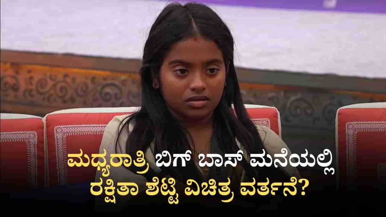 ಮಧ್ಯರಾತ್ರಿ ಬಿಗ್ ಬಾಸ್ ಮನೆಯಲ್ಲಿ ರಕ್ಷಿತಾ ಶೆಟ್ಟಿ ವಿಚಿತ್ರ ವರ್ತನೆ? ಎಲ್ಲರಿಗೂ ಭಯ