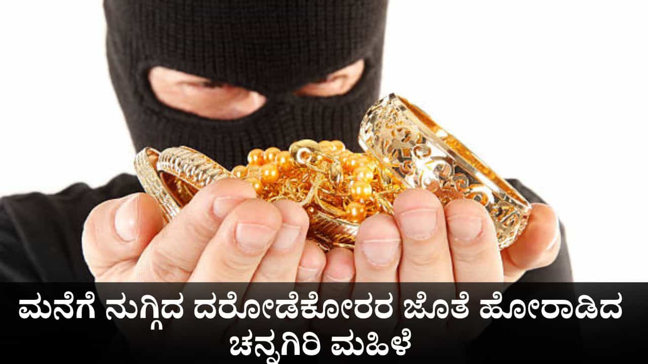 ಮನೆಗೆ ನುಗ್ಗಿದ ದರೋಡೆಕೋರರ ಜೊತೆ ಹೋರಾಡಿದ ಚನ್ನಗಿರಿ ಮಹಿಳೆ ಮನೆಗೆ ನುಗ್ಗಿದ ದರೋಡೆಕೋರರ ಜೊತೆ ಹೋರಾಡಿದ ಚನ್ನಗಿರಿ ಮಹಿಳೆ