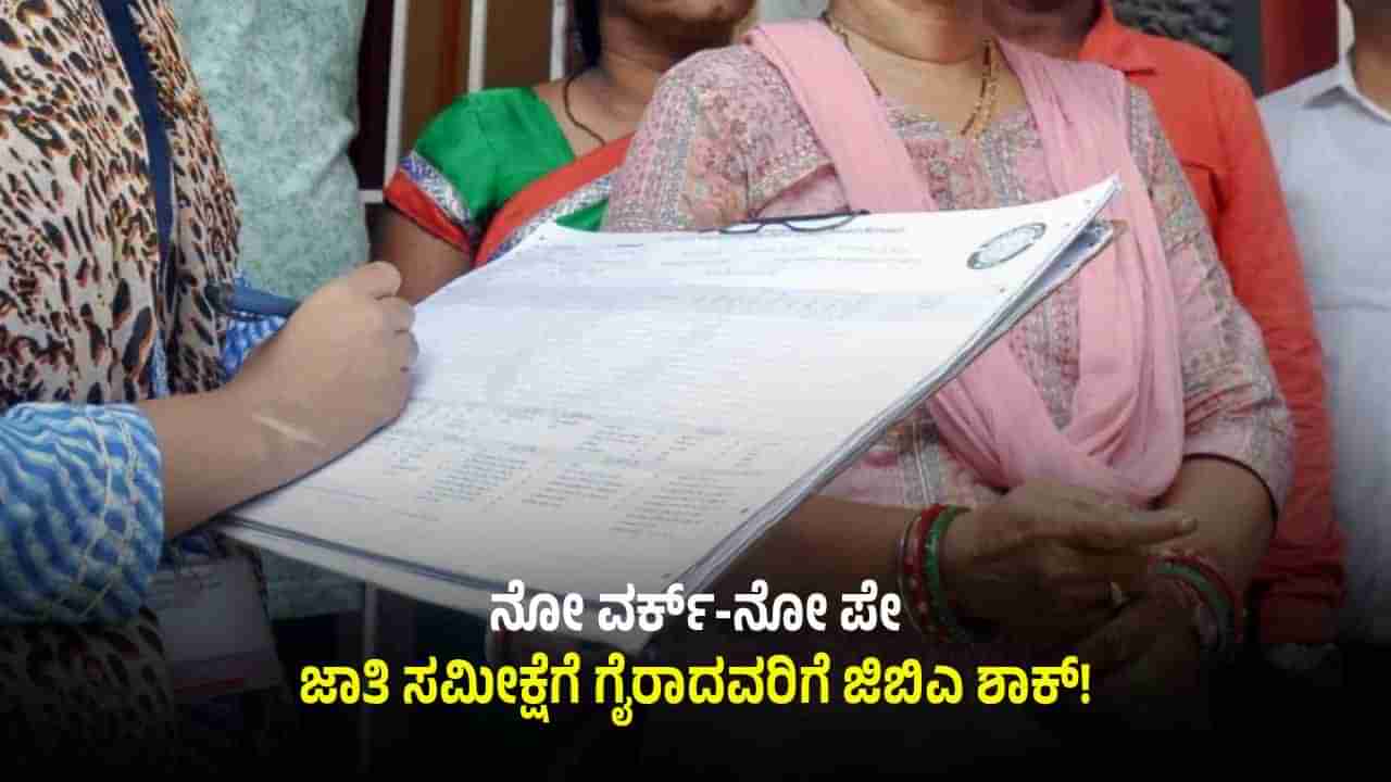 ಸಾಮಾಜಿಕ, ಆರ್ಥಿಕ ಮತ್ತು ಶೈಕ್ಷಣಿಕ ಸಮೀಕ್ಷೆಗೆ ಗೈರಾದವರಿಗೆ ಜಿಬಿಎ ಶಾಕ್!