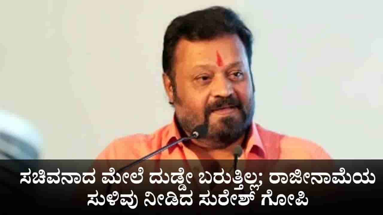 ಕೇಂದ್ರ ಸಚಿವನಾದ ಮೇಲೆ ದುಡ್ಡೇ ಬರುತ್ತಿಲ್ಲ; ರಾಜೀನಾಮೆಯ ಸುಳಿವು ನೀಡಿದ ಸುರೇಶ್ ಗೋಪಿ