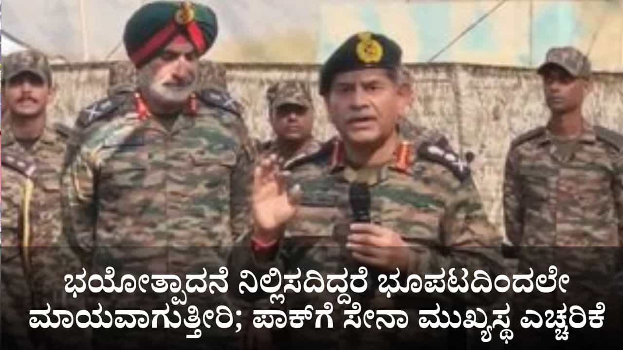 ಭಯೋತ್ಪಾದನೆಯನ್ನು ನಿಲ್ಲಿಸದಿದ್ದರೆ ಭೂಪಟದಿಂದಲೇ ಮಾಯವಾಗುತ್ತೀರಿ; ಪಾಕಿಸ್ತಾನಕ್ಕೆ ಸೇನಾ ಮುಖ್ಯಸ್ಥ ಎಚ್ಚರಿಕೆ ಭಯೋತ್ಪಾದನೆಯನ್ನು ನಿಲ್ಲಿಸದಿದ್ದರೆ ಭೂಪಟದಿಂದಲೇ ಮಾಯವಾಗುತ್ತೀರಿ; ಪಾಕಿಸ್ತಾನಕ್ಕೆ ಸೇನಾ ಮುಖ್ಯಸ್ಥ ಎಚ್ಚರಿಕೆ