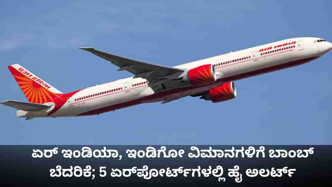 ಏರ್ ಇಂಡಿಯಾ, ಇಂಡಿಗೋ ವಿಮಾನಗಳಿಗೆ ಬಾಂಬ್ ಬೆದರಿಕೆ; 5 ಏರ್ಪೋರ್ಟ್ಗಳಲ್ಲಿ ಹೈ ಅಲರ್ಟ್