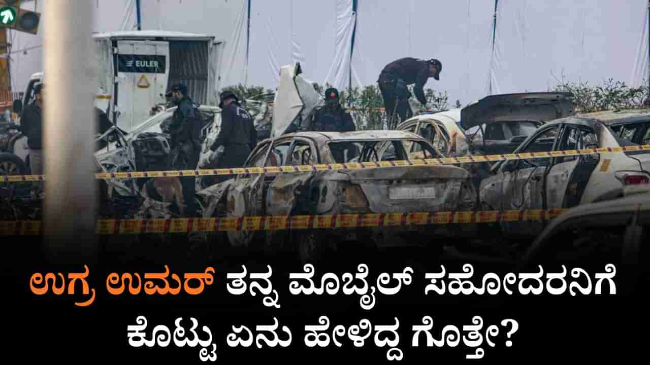 ದೆಹಲಿ ದಾಳಿಗೂ ಮುನ್ನ ಸಹೋದರನಿಗೆ ಮೊಬೈಲ್ ಕೊಟ್ಟು ಉಗ್ರ ಉಮರ್ ಏನು ಹೇಳಿದ್ದ ಗೊತ್ತೇ ?