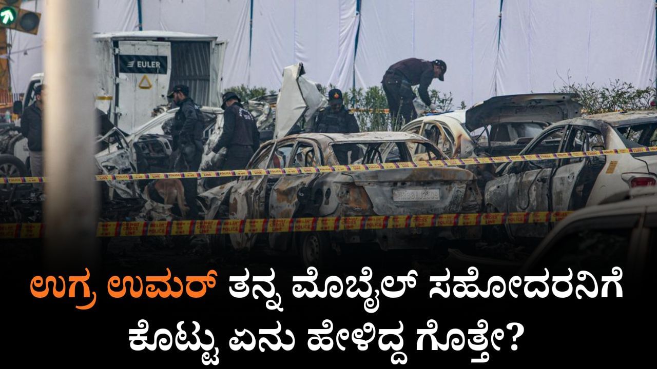 ದೆಹಲಿ ದಾಳಿಗೂ ಮುನ್ನ ಸಹೋದರನಿಗೆ ಮೊಬೈಲ್ ಕೊಟ್ಟು ಉಗ್ರ ಉಮರ್ ಏನು ಹೇಳಿದ್ದ ಗೊತ್ತೇ ?