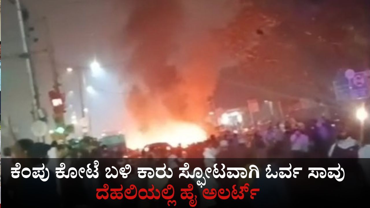 ಕೆಂಪು ಕೋಟೆ ಬಳಿ ಕಾರು ಸ್ಫೋಟವಾಗಿ 8 ಜನ ಸಾವು; ದೆಹಲಿಯಲ್ಲಿ ಹೈ ಅಲರ್ಟ್