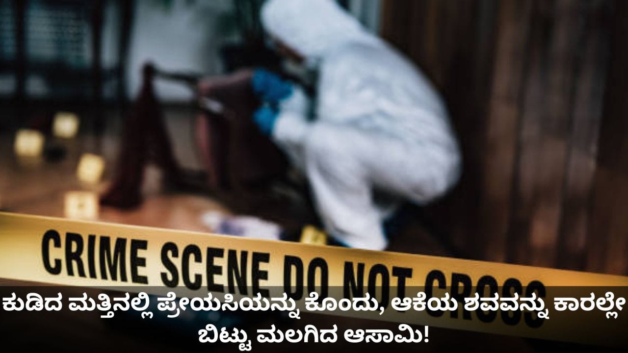 ಕುಡಿದ ಮತ್ತಿನಲ್ಲಿ ಪ್ರೇಯಸಿಯನ್ನು ಕೊಂದು, ಆಕೆಯ ಶವವನ್ನು ಕಾರಲ್ಲೇ ಬಿಟ್ಟು ಮಲಗಿದ ಆಸಾಮಿ!