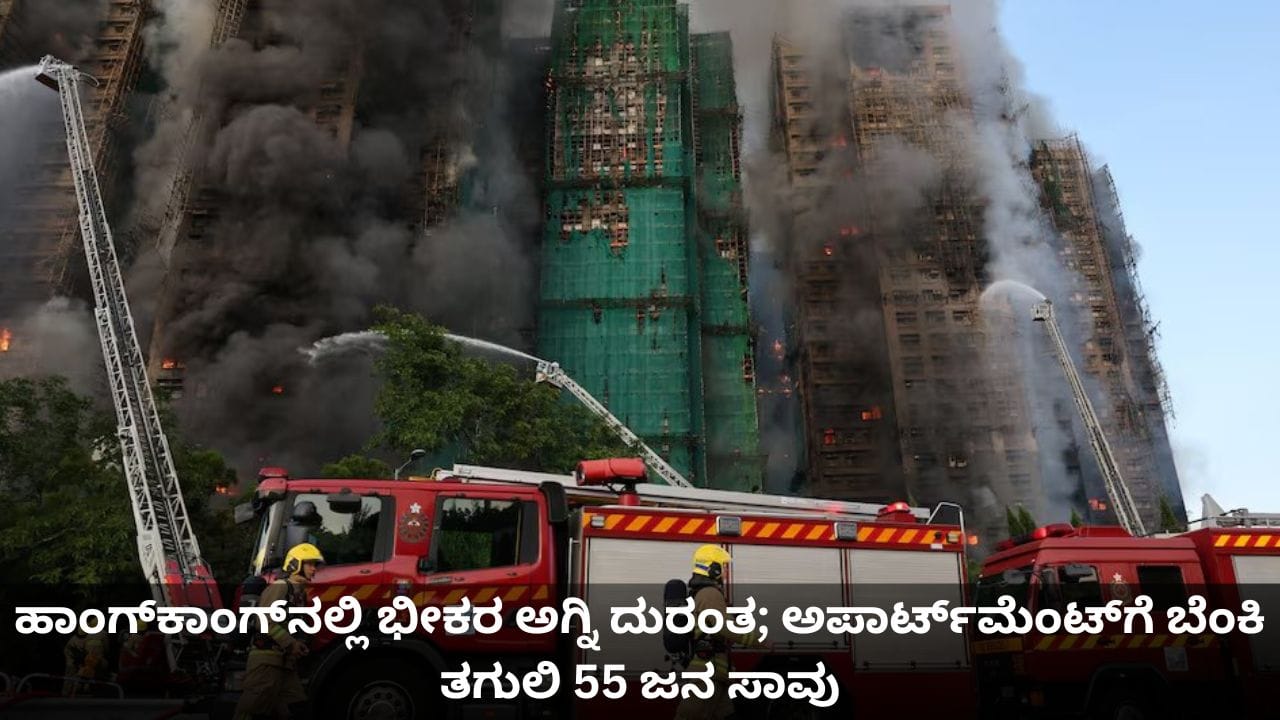 ಹಾಂಗ್​ಕಾಂಗ್​ನಲ್ಲಿ ಭೀಕರ ಅಗ್ನಿ ದುರಂತ; ಅಪಾರ್ಟ್​​ಮೆಂಟ್​​ಗೆ ಬೆಂಕಿ ತಗುಲಿ 55 ಜನ ಸಾವು