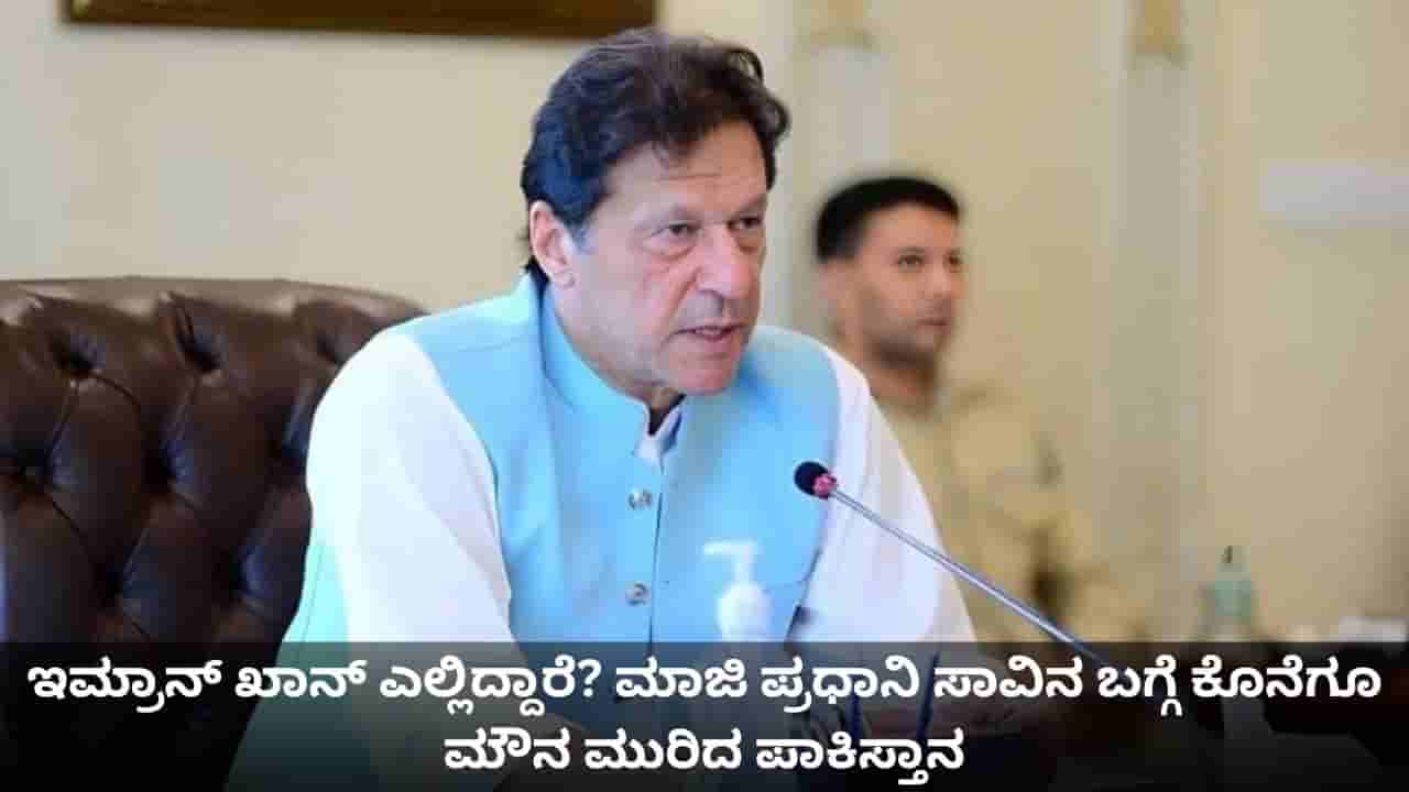 ಇಮ್ರಾನ್ ಖಾನ್ ಎಲ್ಲಿದ್ದಾರೆ? ಮಾಜಿ ಪ್ರಧಾನಿ ಸಾವಿನ ಬಗ್ಗೆ ಕೊನೆಗೂ ಮೌನ ಮುರಿದ ಪಾಕಿಸ್ತಾನ