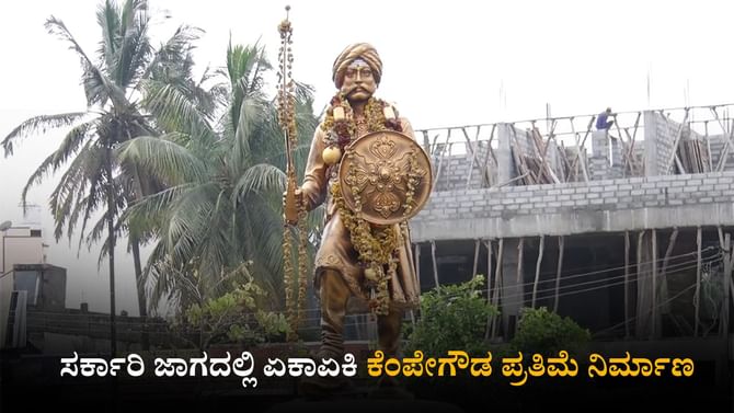 ಸರ್ಕಾರಿ ‌ಜಾಗದಲ್ಲಿ ಏಕಾಏಕಿ ಕೆಂಪೇಗೌಡ ಪ್ರತಿಮೆ ನಿರ್ಮಾಣ!