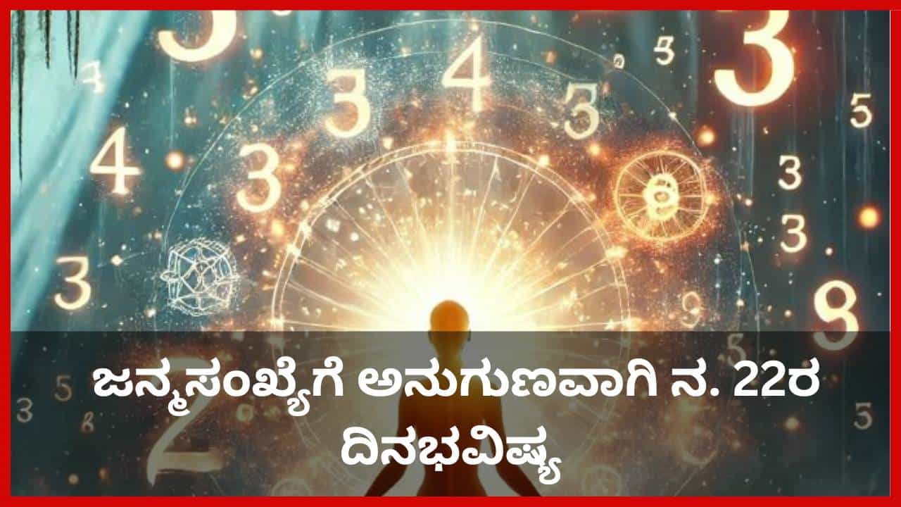 Numerology Prediction: ಸಂಖ್ಯಾಶಾಸ್ತ್ರ ಪ್ರಕಾರ ಜನ್ಮಸಂಖ್ಯೆಗೆ ಅನುಗುಣವಾಗಿ ನವೆಂಬರ್ 22ರ ದಿನಭವಿಷ್ಯ