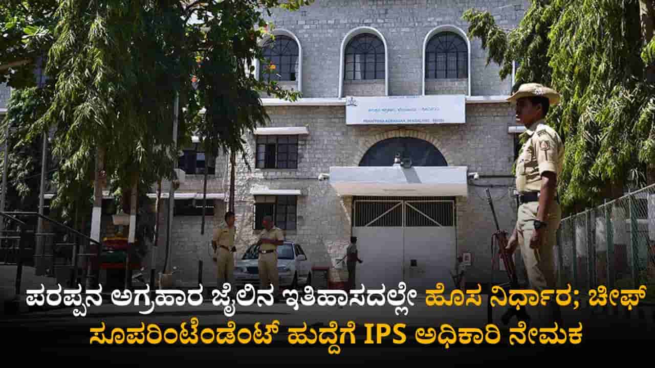 ಪರಪ್ಪನ ಅಗ್ರಹಾರ ಜೈಲಿನ ಕರ್ಮಕಾಂಡ ತಡೆಗೆ ದಿಟ್ಟ ನಿರ್ಧಾರ; ಚೀಫ್ ಸೂಪರಿಂಟೆಂಡೆಂಟ್ ಹುದ್ದೆಗೆ IPS ಅಧಿಕಾರಿ