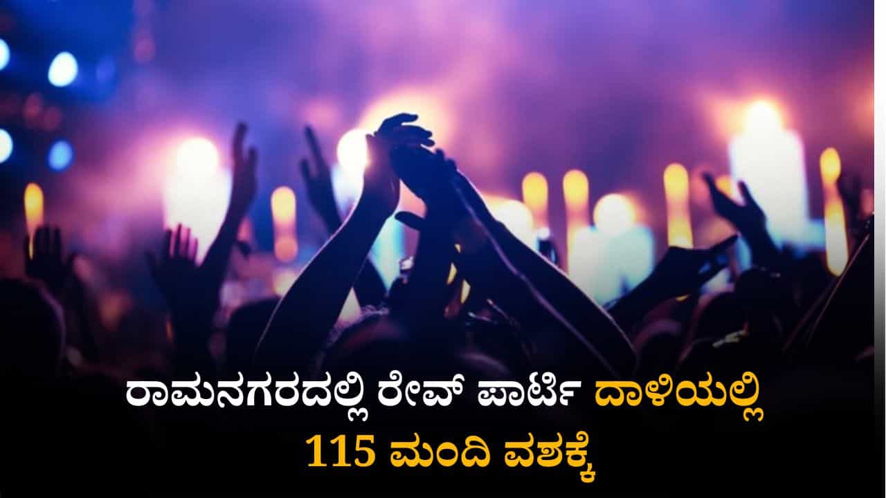 ರಾಮನಗರದಲ್ಲಿ ರೇವ್ ಪಾರ್ಟಿ ಮೇಲೆ ದಾಳಿ: 115 ಮಂದಿ ವಶಕ್ಕೆ