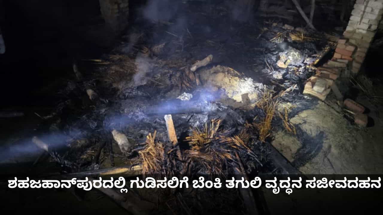 ಉತ್ತರ ಪ್ರದೇಶದ ಶಹಜಹಾನ್ಪುರದಲ್ಲಿ ಗುಡಿಸಲಿಗೆ ಬೆಂಕಿ ತಗುಲಿ ವೃದ್ಧನ ಸಜೀವದಹನ ಉತ್ತರ ಪ್ರದೇಶದ ಶಹಜಹಾನ್ಪುರದಲ್ಲಿ ಗುಡಿಸಲಿಗೆ ಬೆಂಕಿ ತಗುಲಿ ವೃದ್ಧನ ಸಜೀವದಹನ