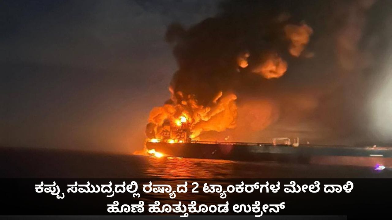 ಕಪ್ಪು ಸಮುದ್ರದಲ್ಲಿ ರಷ್ಯಾದ 2 ಟ್ಯಾಂಕರ್‌ಗಳ ಮೇಲೆ ದಾಳಿ; ಹೊಣೆ ಹೊತ್ತುಕೊಂಡ ಉಕ್ರೇನ್