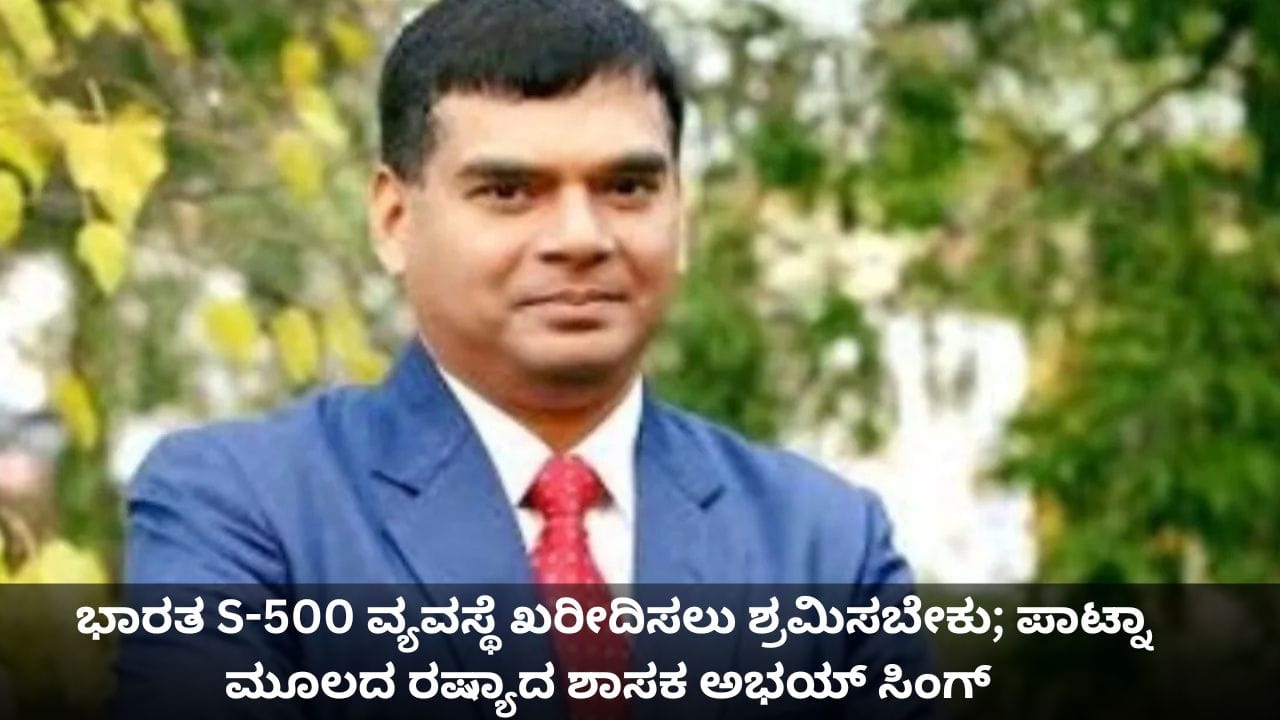 ಭಾರತ S-500 ವ್ಯವಸ್ಥೆ ಖರೀದಿಸಲು ಶ್ರಮಿಸಬೇಕು; ಪಾಟ್ನಾ ಮೂಲದ ರಷ್ಯಾದ ಶಾಸಕ ಅಭಯ್ ಸಿಂಗ್