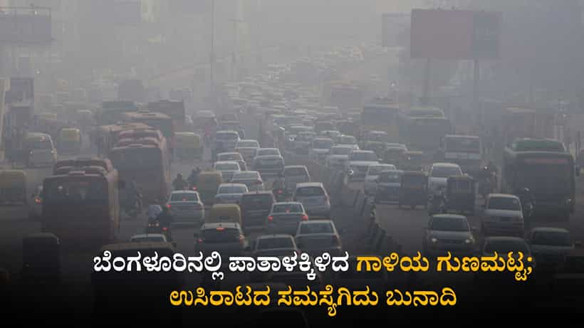 ಬೆಂಗಳೂರಿನಲ್ಲಿ ಪಾತಾಳಕ್ಕಿಳಿದ ಗಾಳಿಯ ಗುಣಮಟ್ಟ; ಉಸಿರಾಟದ ಸಮಸ್ಯೆಗಿದು ಬುನಾದಿ