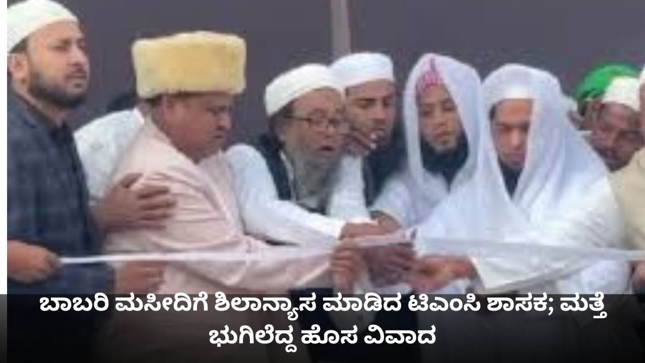 ಬಾಬರಿ ಮಸೀದಿಗೆ ಶಿಲಾನ್ಯಾಸ ಮಾಡಿದ ಟಿಎಂಸಿ ಶಾಸಕ; ಮತ್ತೆ ಭುಗಿಲೆದ್ದ ಹೊಸ ವಿವಾದ