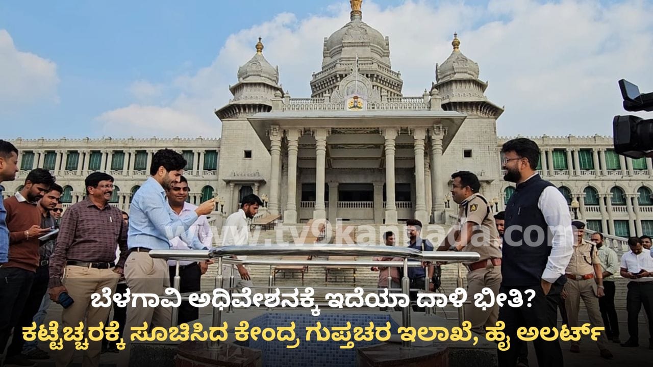 ಬೆಳಗಾವಿ ಅಧಿವೇಶನ: ಕಟ್ಟೆಚ್ಚರಕ್ಕೆ ಸೂಚಿಸಿದ ಕೇಂದ್ರ ಗುಪ್ತಚರ ಇಲಾಖೆ, ಪೊಲೀಸರು ಹೈ ಅಲರ್ಟ್