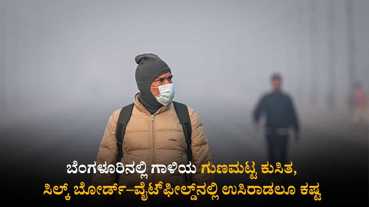 Bengaluru Air Quality: ಬೆಂಗಳೂರಿನಲ್ಲಿ ಗಾಳಿಯ ಗುಣಮಟ್ಟ ಕುಸಿತ, ಸಿಲ್ಕ್ ಬೋರ್ಡ್–ವೈಟ್‌ಫೀಲ್ಡ್‌ನಲ್ಲಿ ಉಸಿರಾಡಲೂ ಕಷ್ಟ