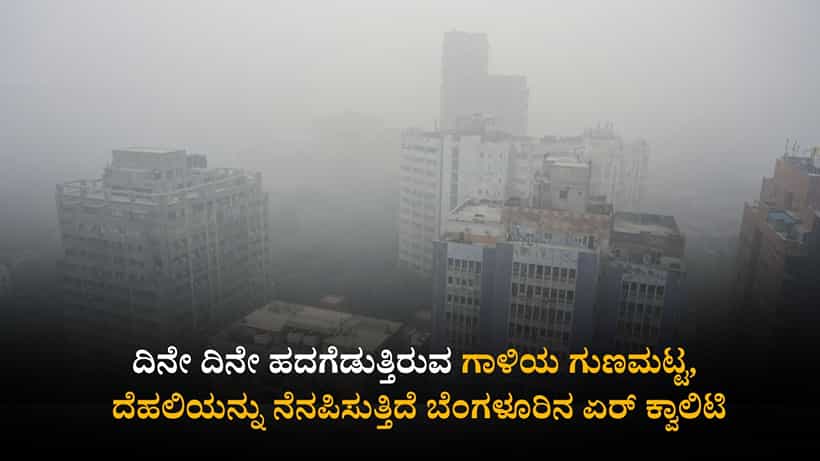 Bengaluru Air Quality: ದಿನೇ ದಿನೇ ಹದಗೆಡುತ್ತಿರುವ ಗಾಳಿಯ ಗುಣಮಟ್ಟ, ದೆಹಲಿಯನ್ನು ನೆನಪಿಸುತ್ತಿದೆ ಬೆಂಗಳೂರಿನ ಏರ್ ಕ್ವಾಲಿಟಿ