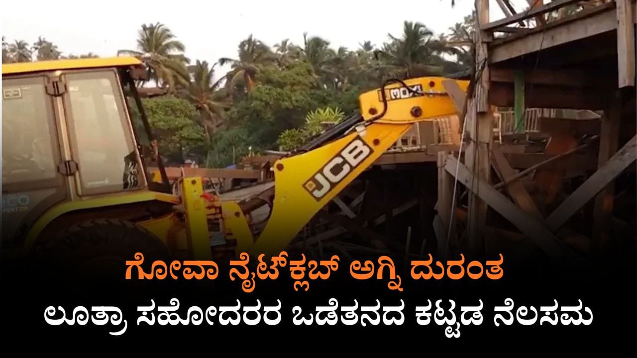 Goa Nightclub Fire: ಗೋವಾ ನೈಟ್​ಕ್ಲಬ್ ಅಗ್ನಿ ದುರಂತ: ಲೂತ್ರಾ ಸಹೋದರರ ಒಡೆತನದ ಕಟ್ಟಡ ನೆಲಸಮ
