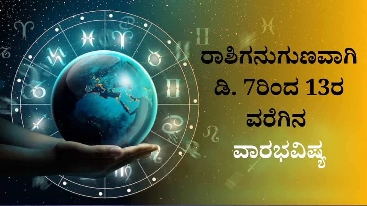 Weekly Horoscope: ನಿಮ್ಮ ರಾಶಿಗನುಗುಣವಾಗಿ ಡಿ. 7ರಿಂದ 13ರ ವರೆಗಿನ ವಾರಭವಿಷ್ಯ ತಿಳಿಯಿರಿ Weekly Horoscope: ನಿಮ್ಮ ರಾಶಿಗನುಗುಣವಾಗಿ ಡಿ. 7ರಿಂದ 13ರ ವರೆಗಿನ ವಾರಭವಿಷ್ಯ ತಿಳಿಯಿರಿ