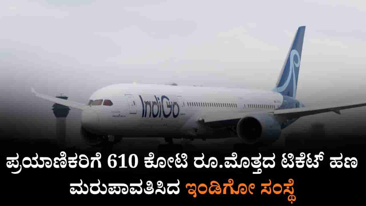 ಇಂಡಿಗೋ ಬಿಕ್ಕಟ್ಟು, ಪ್ರಯಾಣಿಕರಿಗೆ 610 ಕೋಟಿ ರೂ.ಮೊತ್ತದ ಟಿಕೆಟ್ ಹಣ ಮರುಪಾವತಿಸಿದ ವಿಮಾನಯಾನ ಸಂಸ್ಥೆ