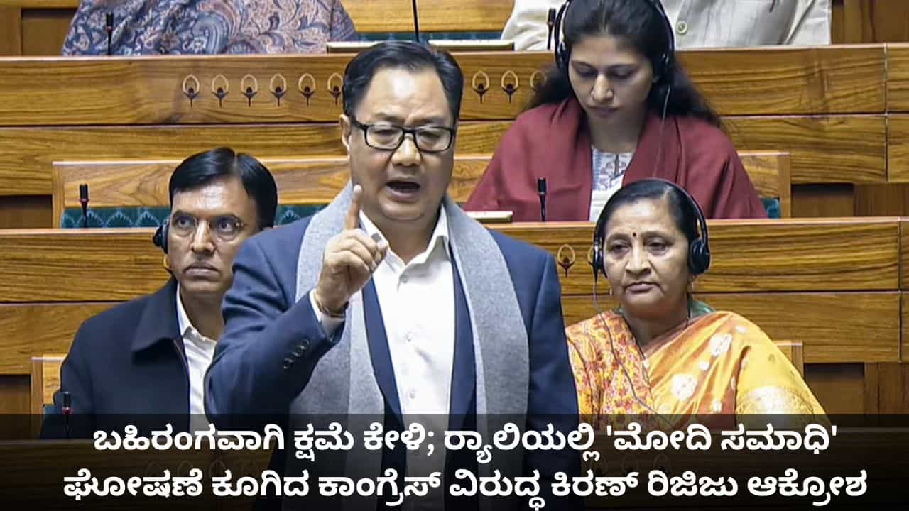 ಬಹಿರಂಗವಾಗಿ ಕ್ಷಮೆ ಕೇಳಿ; ರ‍್ಯಾಲಿಯಲ್ಲಿ 'ಮೋದಿ ಸಮಾಧಿ' ಘೋಷಣೆ ಕೂಗಿದ ಕಾಂಗ್ರೆಸ್ ವಿರುದ್ಧ ಕಿರಣ್ ರಿಜಿಜು ಆಕ್ರೋಶ